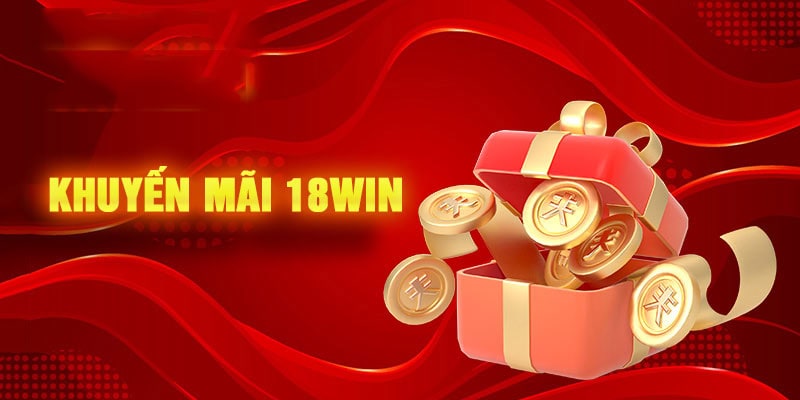 Khuyến mãi 18win - TOP các ưu đãi siêu hấp dẫn 2024