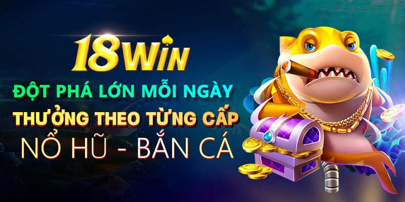 Khuyến mãi 18win - TOP các ưu đãi siêu hấp dẫn 2024