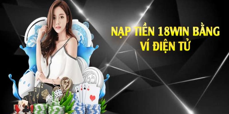 Nạp Tiền 18Win Hướng Dẫn Chi Tiết Các Phương Thức Phổ Biến