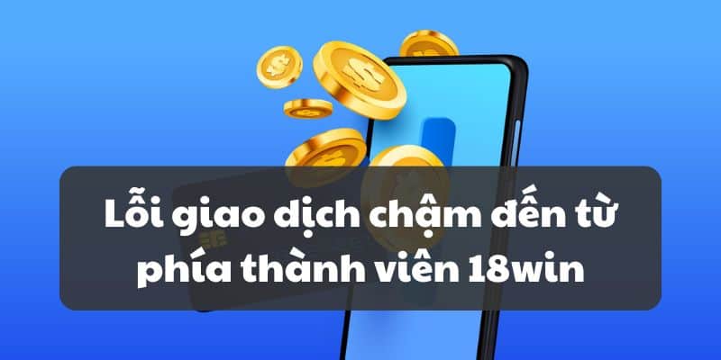 Nguyên Nhân Khiến Nạp Tiền 18win Bị Chậm Và Cách Khắc Phục